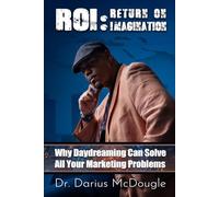ROI: Return On Imagination: Why Daydreaming Can Solve All Your Marketing Problems
