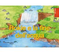 Rokie e la fine dell'acqua. Ediz. illustrata