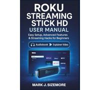 Roku Streaming Stick HD User Manual: Easy Setup, Advanced Features & Streaming Hacks for Beginners