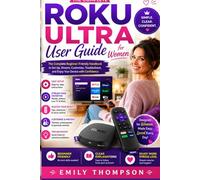 Roku Ultra User Guide for Women: A Simple Step-by-Step Manual for Streaming, Setup, Entertainment, and Everyday Viewing