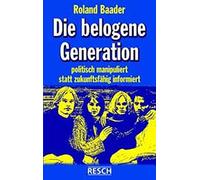 Roland Baader Die belogene Generation: Politisch manipuliert statt z (Tascabile)
