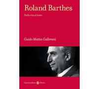 Roland Barthes. Dalla vita al testo - Gallerani Guido Mattia
