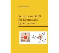 Roland Büchi Sensors and GPS for Drones and Quadcopters (Tascabile)
