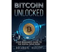 Bitcoin Unlocked: Your Beginner's Guide to the Digital Gold Rush