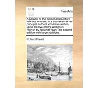 Roland Fr&eacut A Parallel of the Antient Architecture with the Mode (Tascabile)