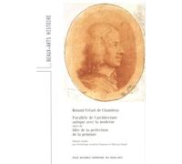 Roland Fréart de Chambray. Parallèle de l'architecture: Suivi de Idée de la perfection de la peinture