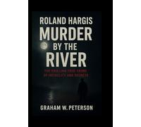 Roland Hargis: Murder by the River: The Chilling True Crime of Infidelity and Secrets