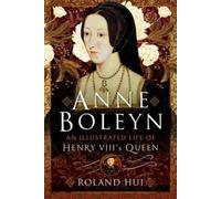 Roland Hui Anne Boleyn, An Illustrated Life of Henry VIII's Q (Copertina rigida)