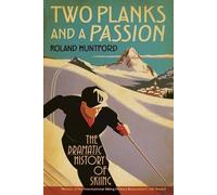Two Planks and a Passion: The Dramatic History of Skiing by Huntford, Roland