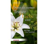 Roland Kachler Damit aus meiner Trauer Liebe wird: Neue Wege i (Various Formats)