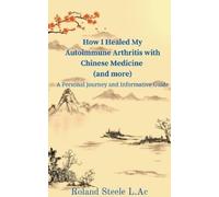 Roland L Ac Ste How I Healed My Autoimmune Arthritis with Chinese Me (Tascabile)
