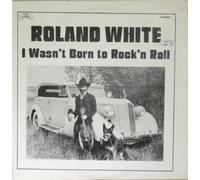 ROLAND WHITE - RRR0005 LP I Wasn'T Born To Rock'N Roll VINYL
