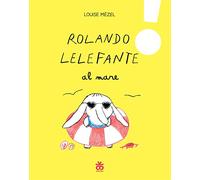 Rolando Lelefante al mare. Ediz. a colori
