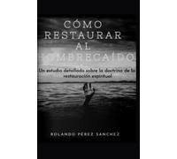 Rolando Pérez Sánchez Cómo restaurar al hombre caído (Tascabile)