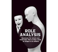 Role Analysis: Workbook for Actors and Those Who Plan to Play a Role on Stage or on Camera