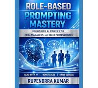 Role-Based Prompting Mastery: Unlocking AI Power for CEOs, Managers, and Sales Professionals