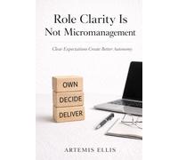 Role Clarity Is Not Micromanagement: Clear Expectations Create Better Autonomy: 24