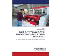 ROLE OF TECHNOLOGY IN ENHANCING SUPPPLY CHAIN EFFICIENCY: A STUDY BASED ON TIRUPPUR TEXTILES INDUSTRIES