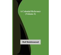 Rolf Boldrewood A Colonial Reformer (Volume I) (Tascabile)
