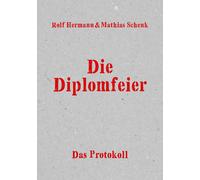Rolf Hermann Mathias Schenk Die Diplomfeier: Das Protokoll (Tascabile)