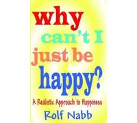 Rolf Nabb Why Can't I Just Be Happy? A Realistic Approach to Happine (Tascabile)