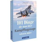 Rolf Stünkel 101 Dinge, die man über Kampfflugzeuge wissen muss (Tascabile)