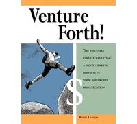 Venture Forth!: The Essential Guide to Starting a Moneymaking Business in Your Nonprofit Organization
