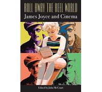 Roll Away the Reel World: James Joyce and Cinema