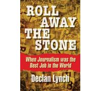 Roll Away the Stone: When Journalism Was the Best Job in the World