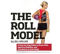 Roll Model: A Step-by-Step Guide to Erase Pain, Improve Mobility, and Live Better in Your Bo dy