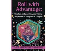 Roll with Advantage: Creative, Collaborative, and Critical Responses to Dungeons & Dragons