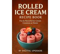 Rolled Ice Cream Recipe Book: Fun & Flavorful Ice Cream Creations at Home