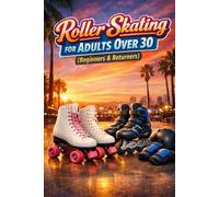 Roller Skating for Adults Over 30: (Beginners & Returners)