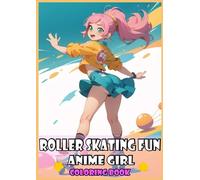 Roller Skating Fun Anime Girl Coloring Book: 40 Playful Pages of Skating Joy and Artistic Imagination