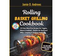 Rolling Basket Grilling Cookbook: 155 Easy Mess-Free Recipes for Veggies, Meats & Seafood - Perfect for Backyard BBQs, Camping & Outdoor Cooking