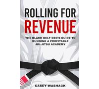 Rolling for Revenue: The Black Belt CEO’s Guide to Running a Profitable Jiu-Jitsu Academy