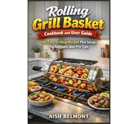 Rolling Grill Basket Cookbook and User Guide: 100 Easy Grilling Recipes Plus Setup, Techniques, and Pro Tips