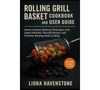 Rolling Grill Basket Cookbook and Userguide: Master Outdoor Barbecue Techniques with Expert Methods, Flavorful Recipes, and Precision Rotating Mesh Cooking
