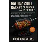 Rolling Grill Basket Cookbook and Userguide: Master Outdoor Barbecue Techniques with Expert Methods, Flavorful Recipes, and Precision Rotating Mesh Cooking
