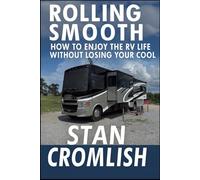Rolling Smooth: How to Enjoy the RV Life Without Losing Your Cool: The Essential Guide to RV Life, from Shakedown Trips to Sunsets