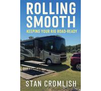 Rolling Smooth: Keeping Your Rig Road-Ready: Everything You Need to Know to Keep Your RV Safe, Smooth, and Ready to Roll