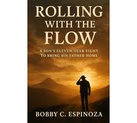 Rolling with the Flow: A Son’s Eleven-Year Fight to Bring His Father Home