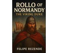 Rollo of Normandy: The Viking Duke