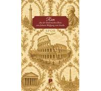 Rom. Aus der Italienischen Reise von Johann Wolfgang von Goethe