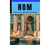 Rom Italien Reiseführer: Erkunden Sie das antike Rom wie ein Einheimischer, Insidertipps, Top-Attraktionen, Karte, Küche, Kultur, Reiserouten, historische Stätten und Reiseführer für die Vatikanstadt