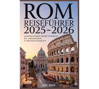Rom Reiseführer 2025-2026: Unverzichtbares Insider-Handbuch mit Jubiläumsjahr & Weihnachtsmärkten: Skip-the-Line-Geheimnisse, Budget-Hacks und ... geheime Orte und Feiertagsveranstaltungen