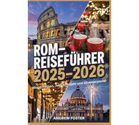 Rom-Reiseführer 2025-2026: Wintermessen, Jubiläumsjahr und Silvesterplaner: Tägliche Reisepläne, Mitternachtsmessen-Tickets, Marktzeiten und Insider-Tipps für das Vatikan-Weihnachts- und Filmfest.