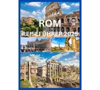 ROM REISEFÜHRER 2025: Der Smart-Traveller-Guide zu den zeitlosen Wundern Roms