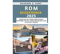 ROM REISEFÜHRER 2025: Entdecken Sie antike Wahrzeichen, lebendige Viertel, lokale Restaurants und versteckte Schätze