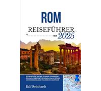 ROM REISEFÜHRER 2025: Entdecken Sie antike Wunder, pulsierende Straßen, versteckte Juwelen, lokale Küche und unvergessliche italienische Abenteuer